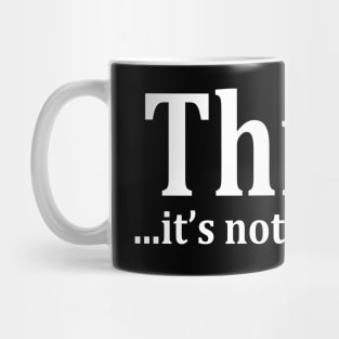 Think! ...it's not illegal yet Mug